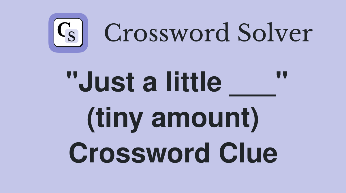 "Just a little ___" (tiny amount) Crossword Clue