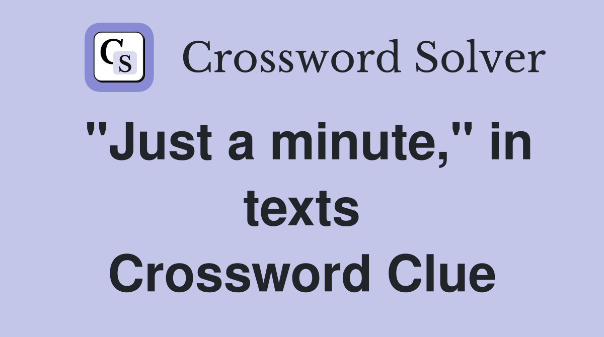 "Just a minute," in texts Crossword Clue