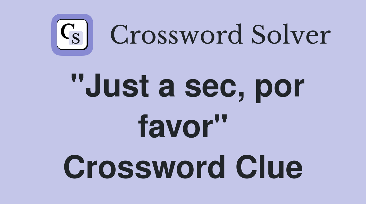 "Just a sec, por favor" Crossword Clue