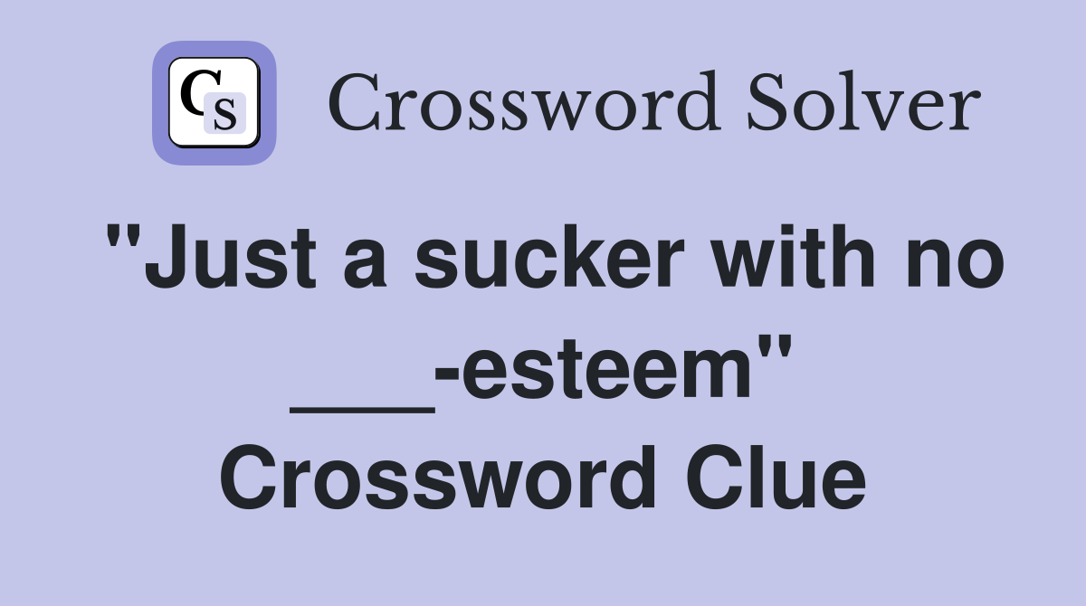 "Just a sucker with no ___-esteem" Crossword Clue