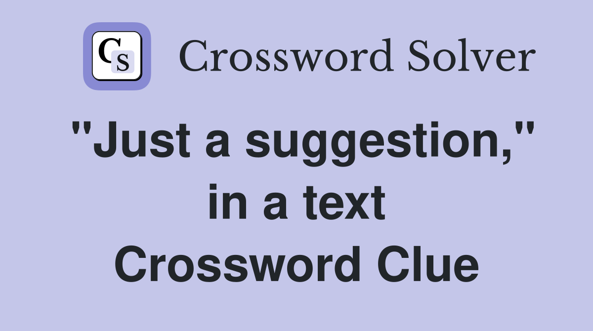 "Just a suggestion," in a text Crossword Clue