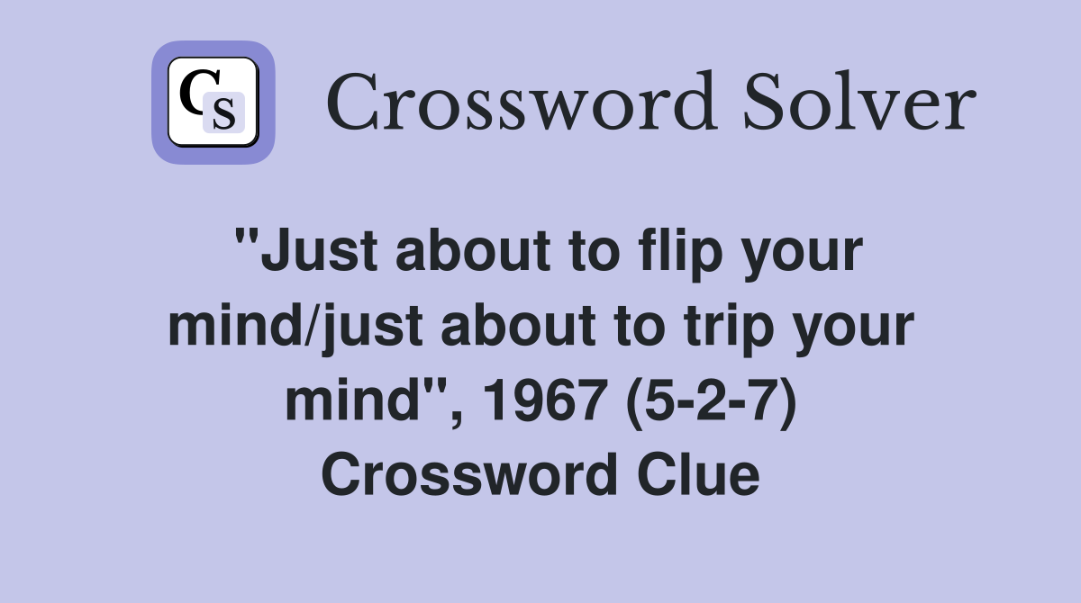 "Just about to flip your mind/just about to trip your mind", 1967 (5-2-7) Crossword Clue
