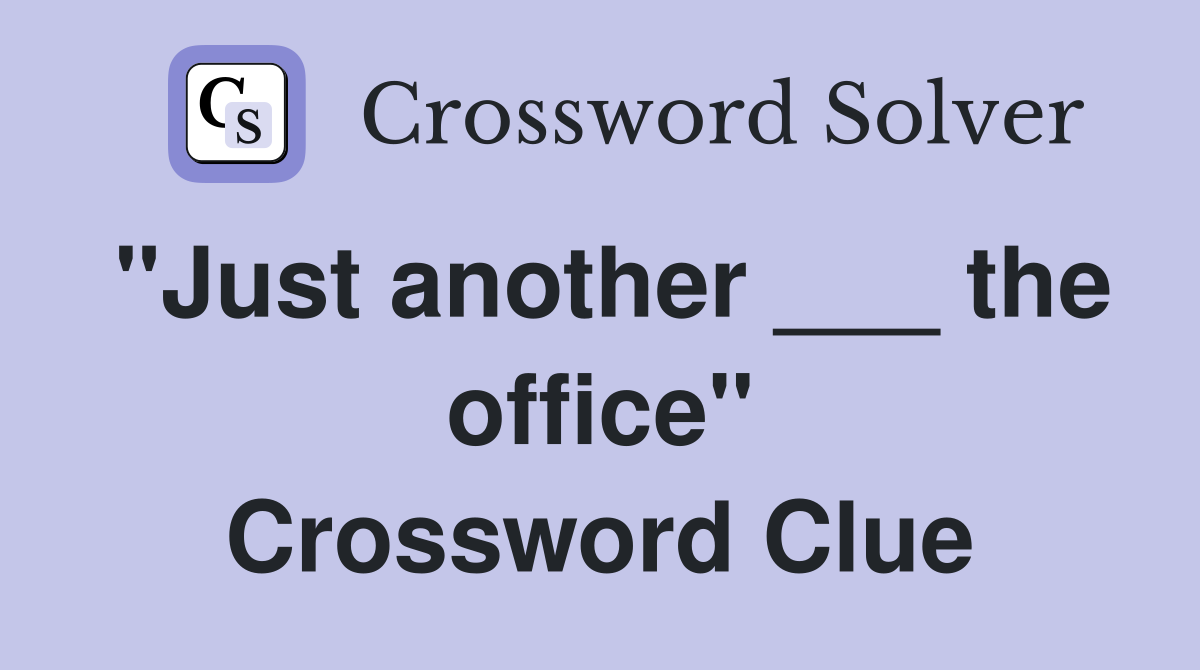 "Just another ___ the office" Crossword Clue