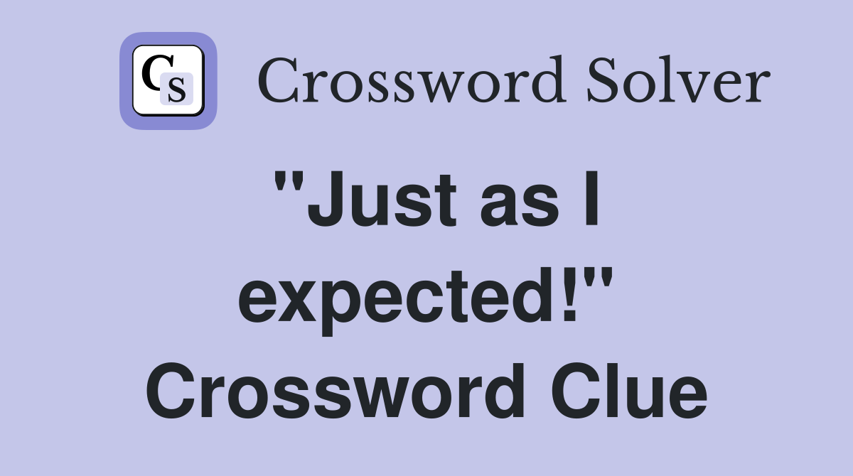 "Just as I expected!" Crossword Clue