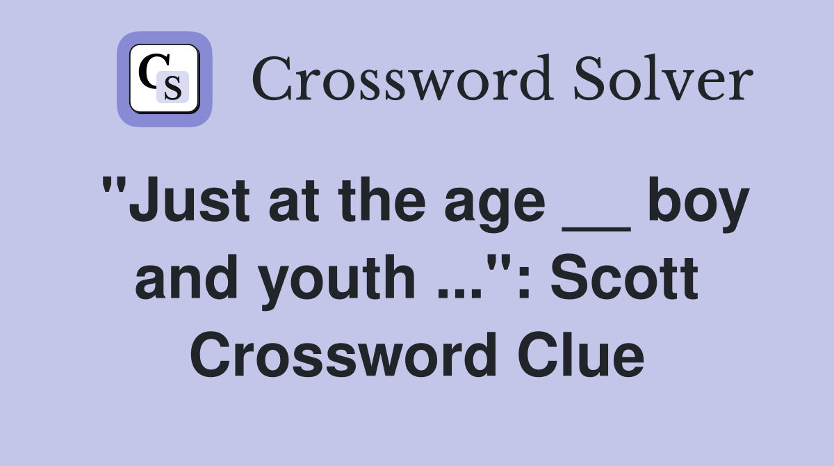 "Just at the age __ boy and youth ...": Scott Crossword Clue