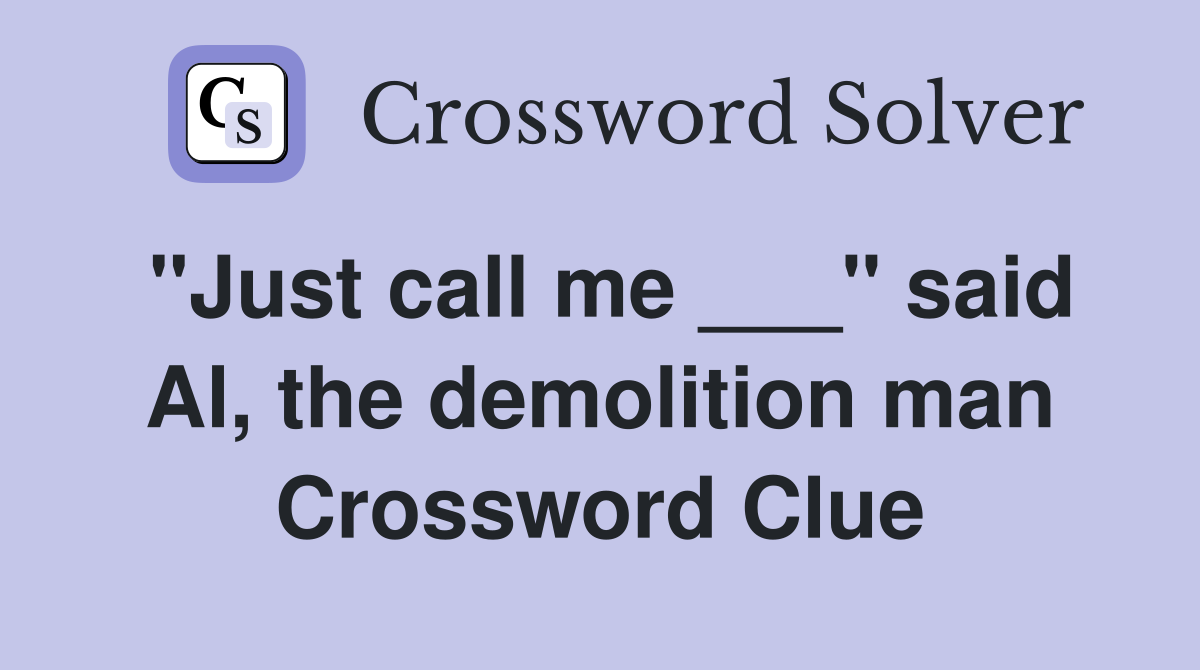 "Just call me ___" said Al, the demolition man Crossword Clue