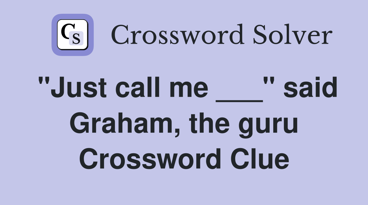 "Just call me ___" said Graham, the guru Crossword Clue