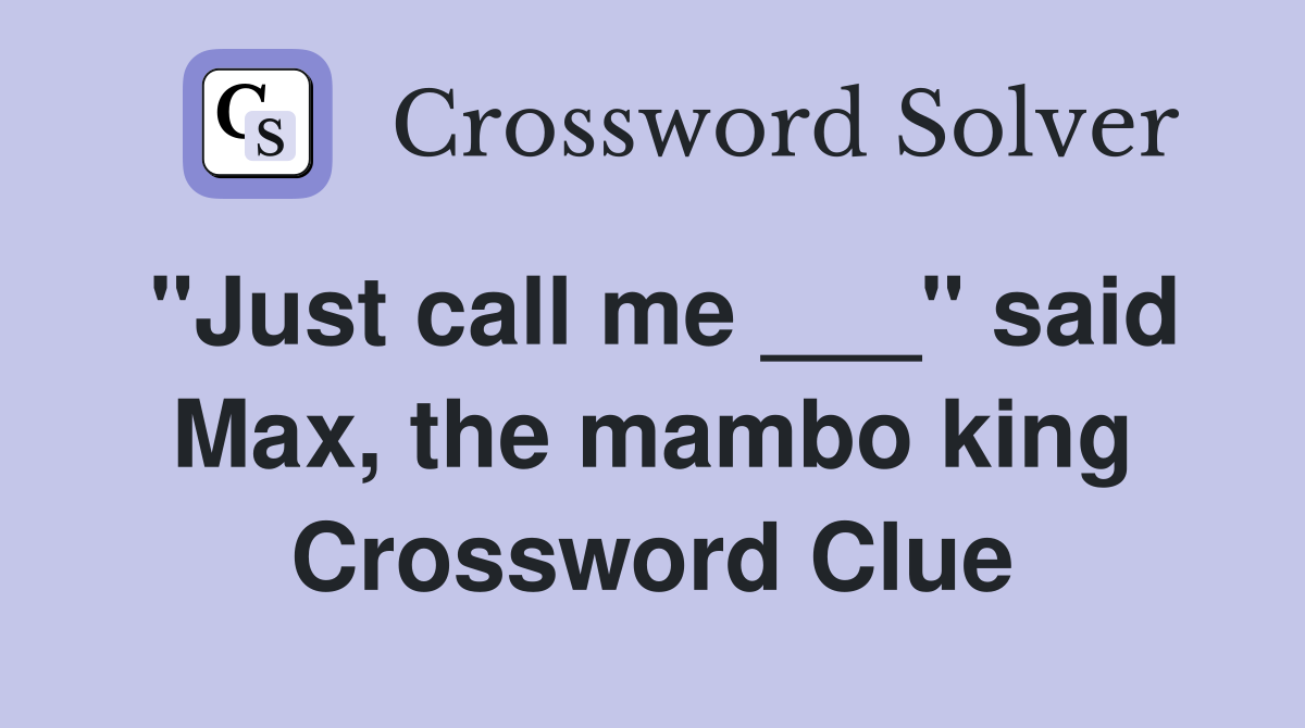 "Just call me ___" said Max, the mambo king Crossword Clue