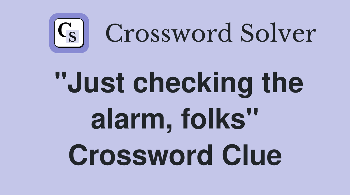 "Just checking the alarm, folks" Crossword Clue