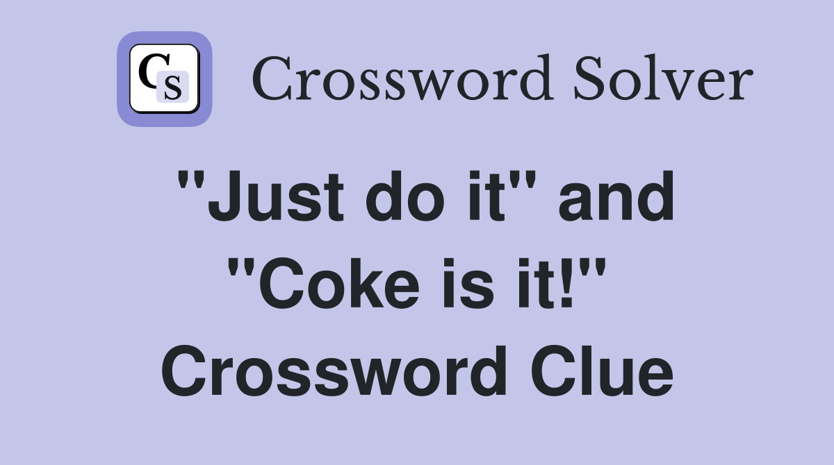"Just do it" and "Coke is it!" Crossword Clue