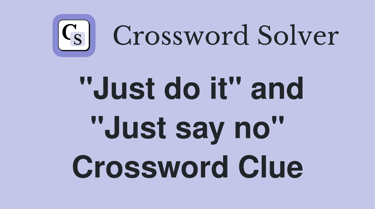 "Just do it" and "Just say no" Crossword Clue