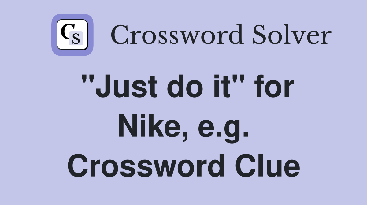 "Just do it" for Nike, e.g. Crossword Clue