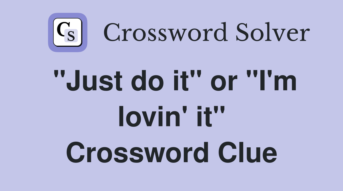 "Just do it" or "I'm lovin' it" Crossword Clue