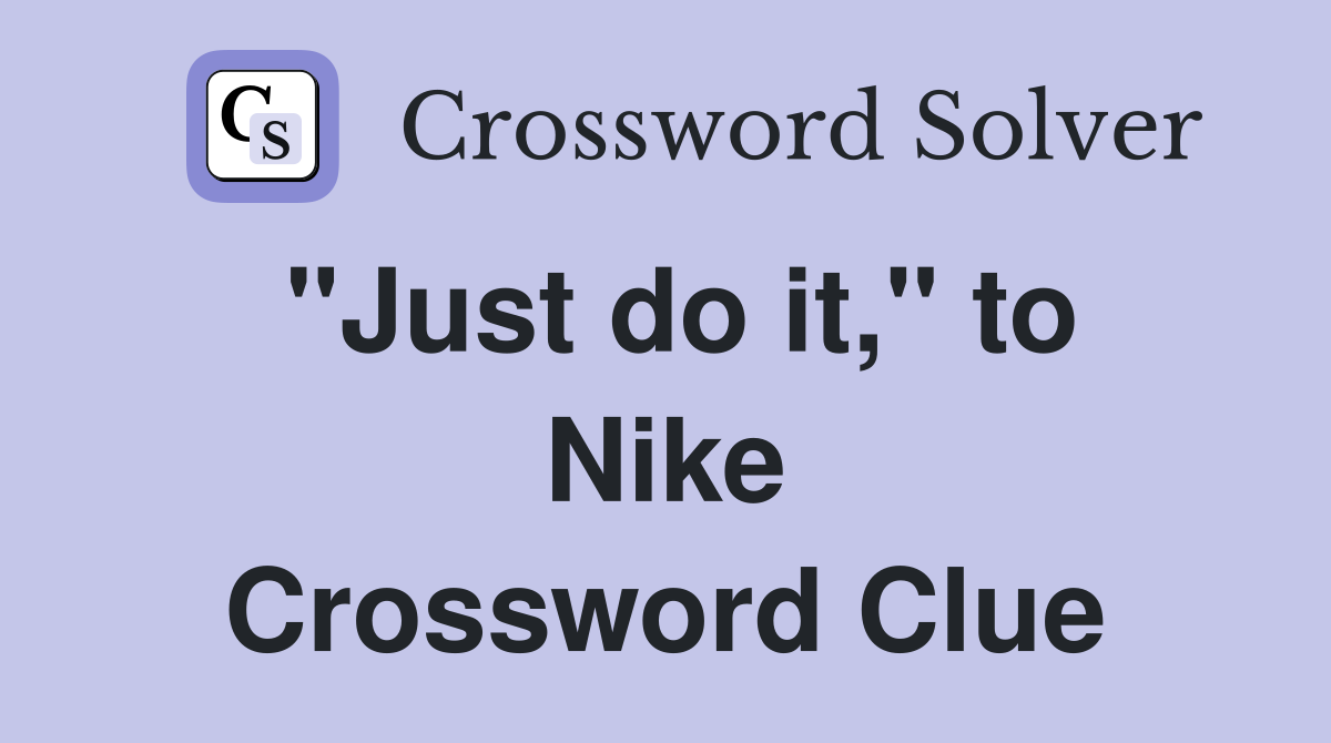 "Just do it," to Nike Crossword Clue