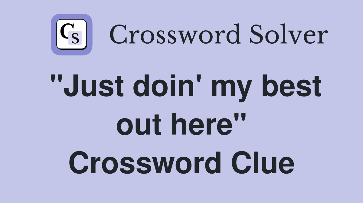 "Just doin' my best out here" Crossword Clue