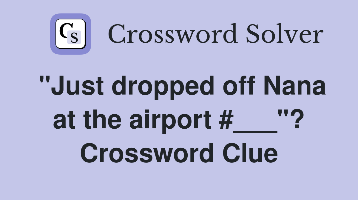 "Just dropped off Nana at the airport #___"? Crossword Clue