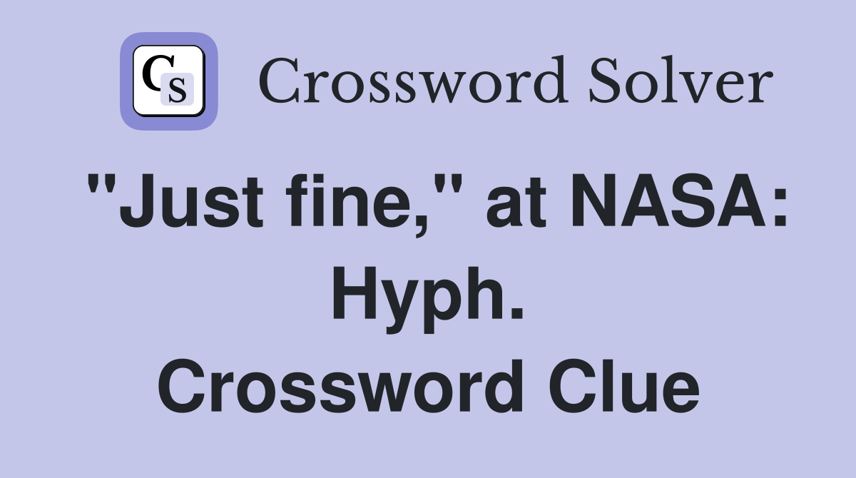 "Just fine," at NASA: Hyph. Crossword Clue