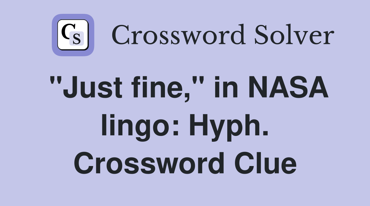 "Just fine," in NASA lingo: Hyph. Crossword Clue