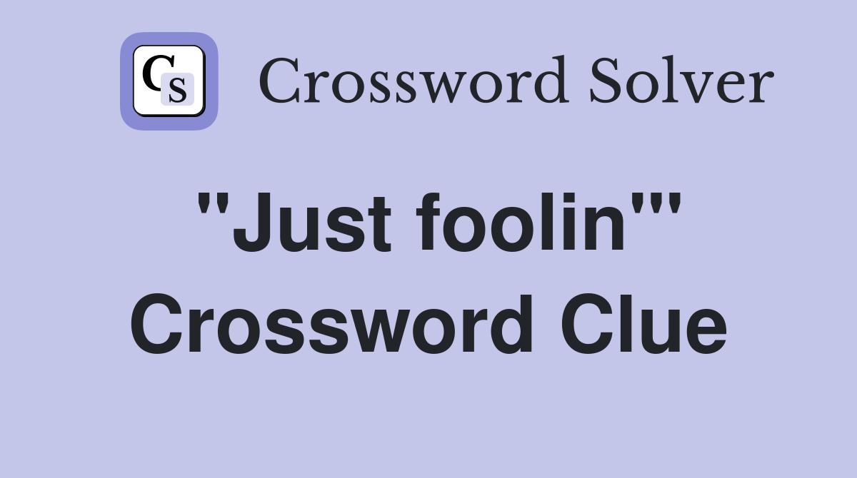 "Just foolin'" Crossword Clue