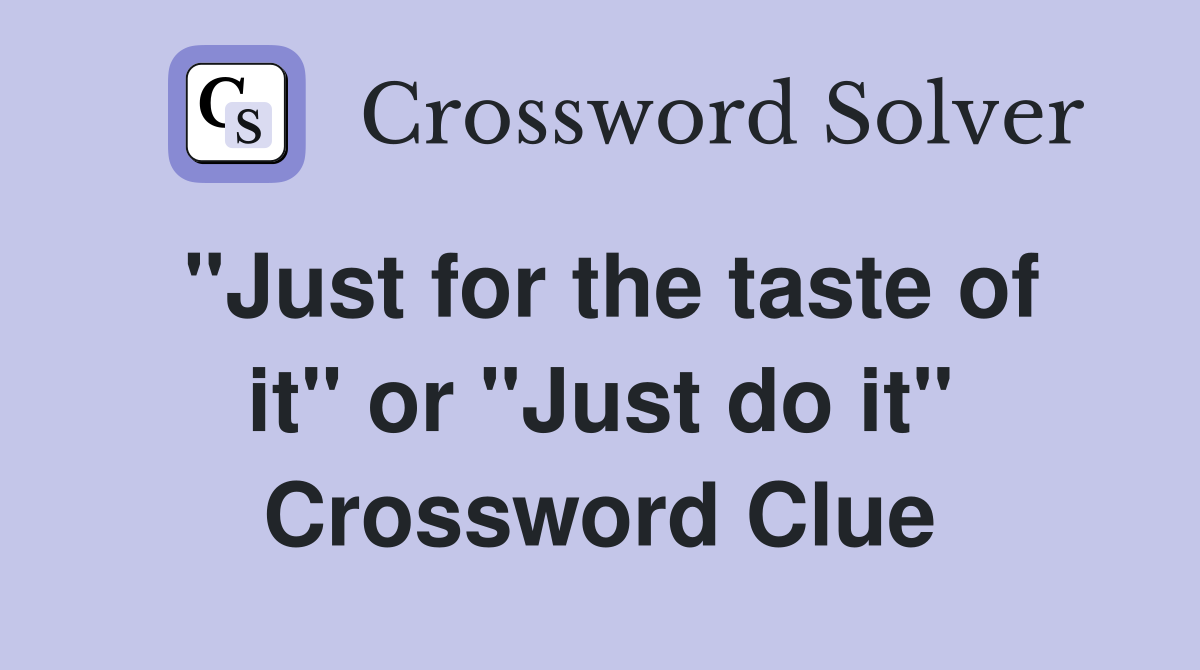"Just for the taste of it" or "Just do it" Crossword Clue