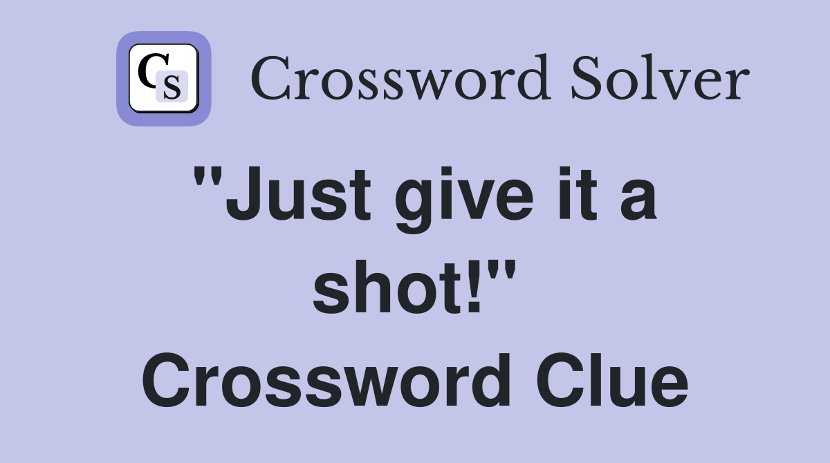"Just give it a shot!" Crossword Clue