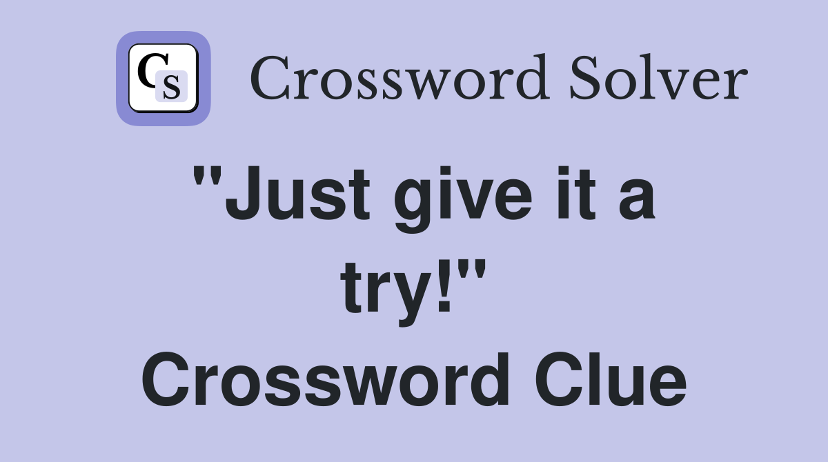 "Just give it a try!" Crossword Clue