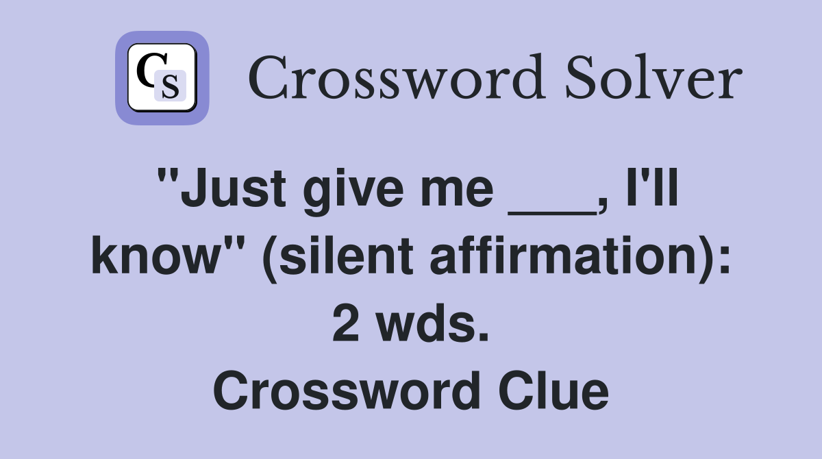 "Just give me ___, I'll know" (silent affirmation): 2 wds. Crossword Clue