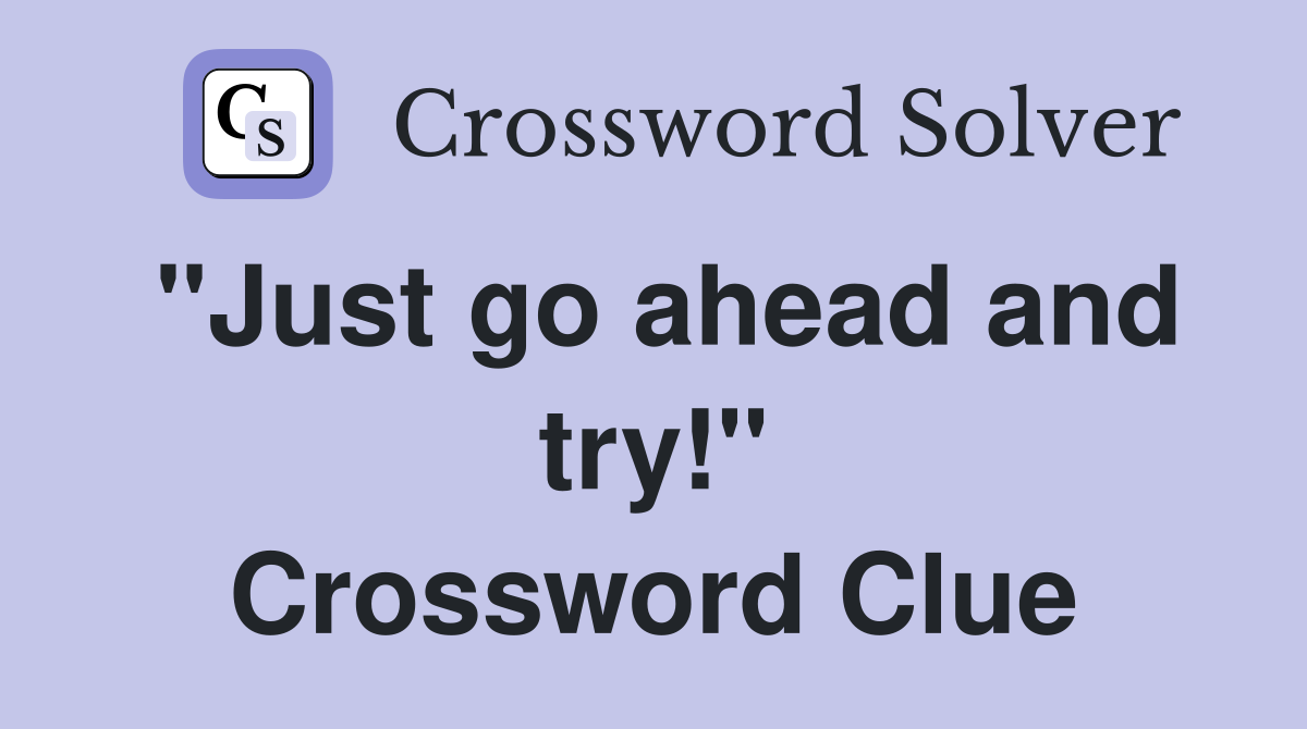 "Just go ahead and try!" Crossword Clue