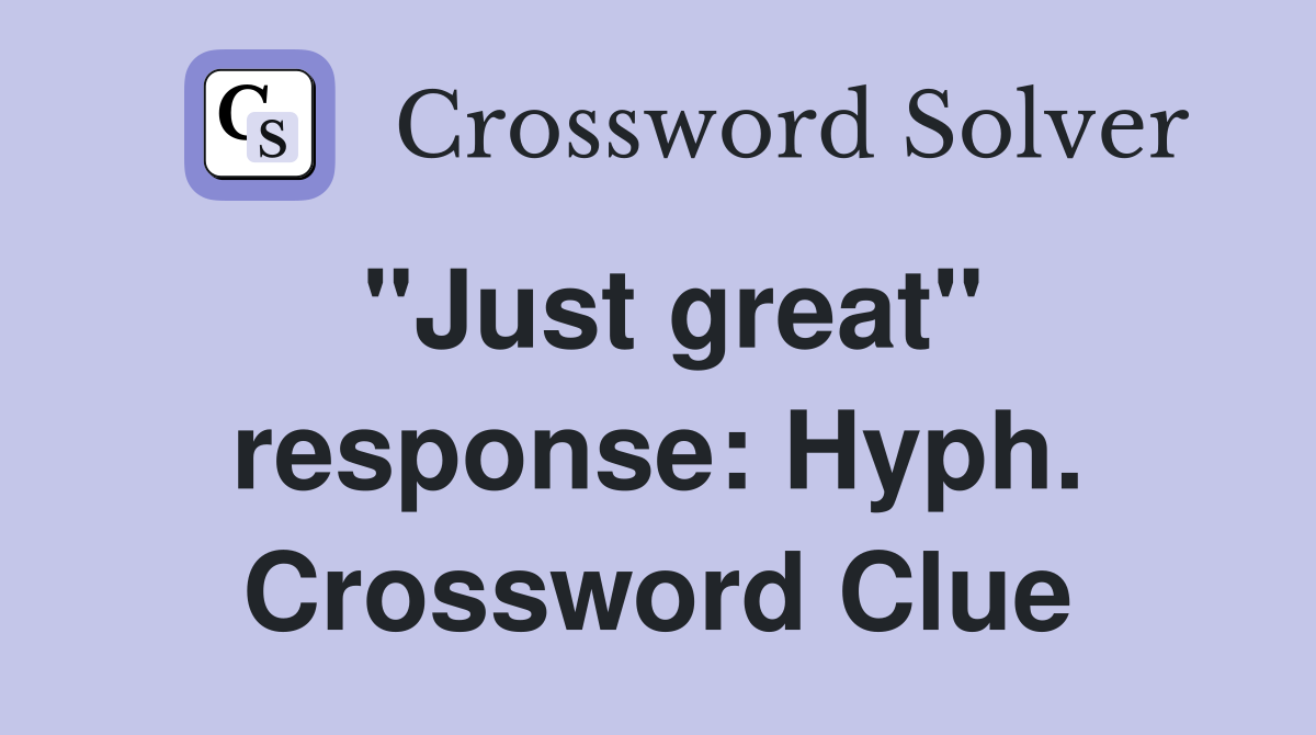 "Just great" response: Hyph. Crossword Clue