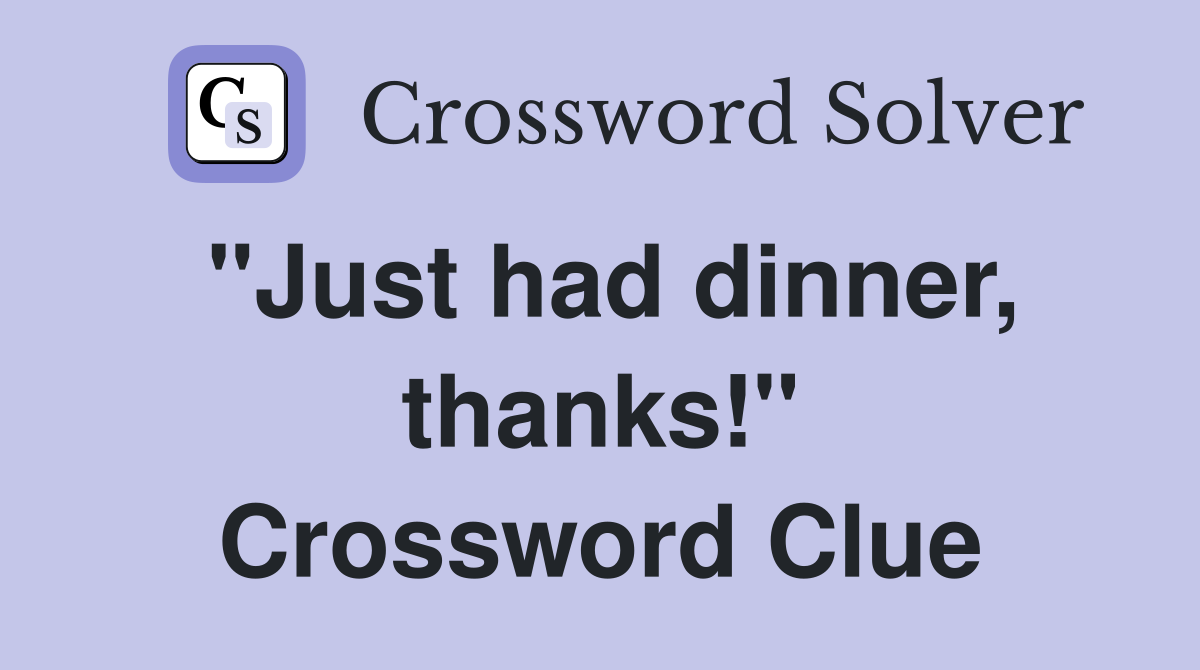 "Just had dinner, thanks!" Crossword Clue