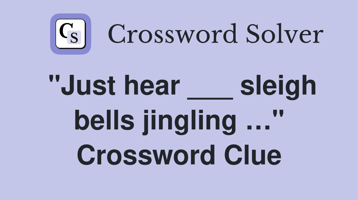 "Just hear ___ sleigh bells jingling …" Crossword Clue