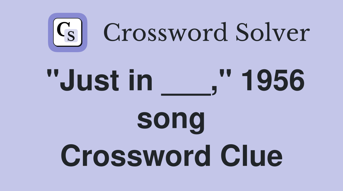 "Just in ___," 1956 song Crossword Clue