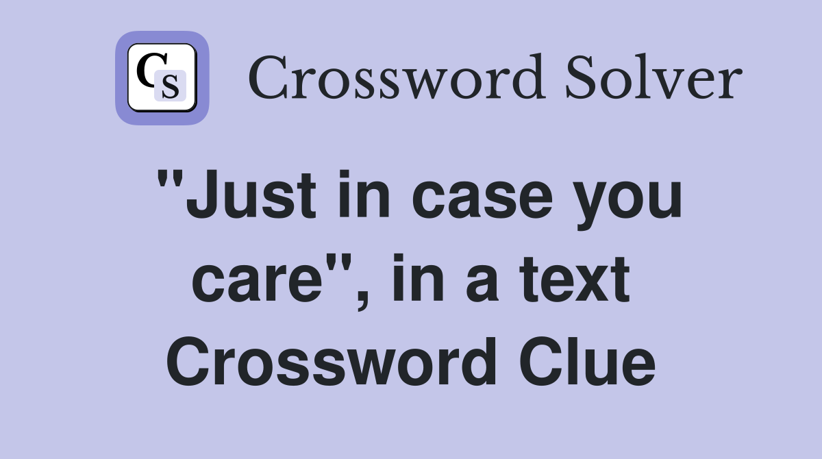 "Just in case you care", in a text Crossword Clue