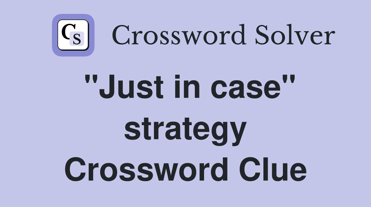 "Just in case" strategy Crossword Clue
