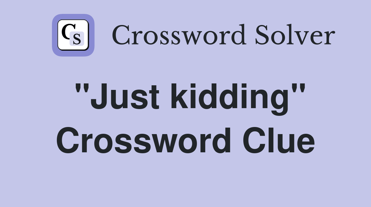 "Just kidding" Crossword Clue