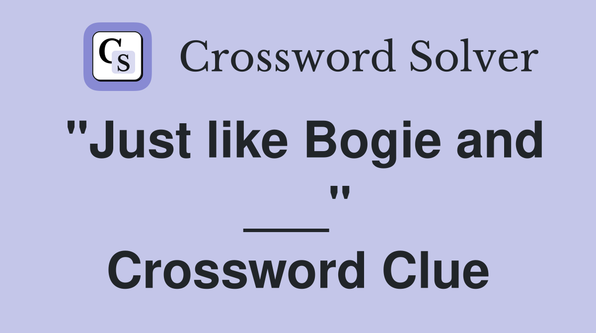 "Just like Bogie and ___" Crossword Clue