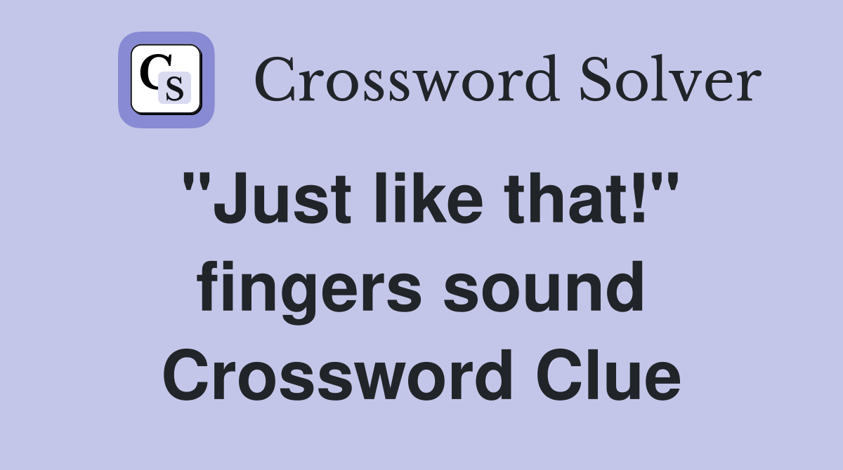 "Just like that!" fingers sound Crossword Clue