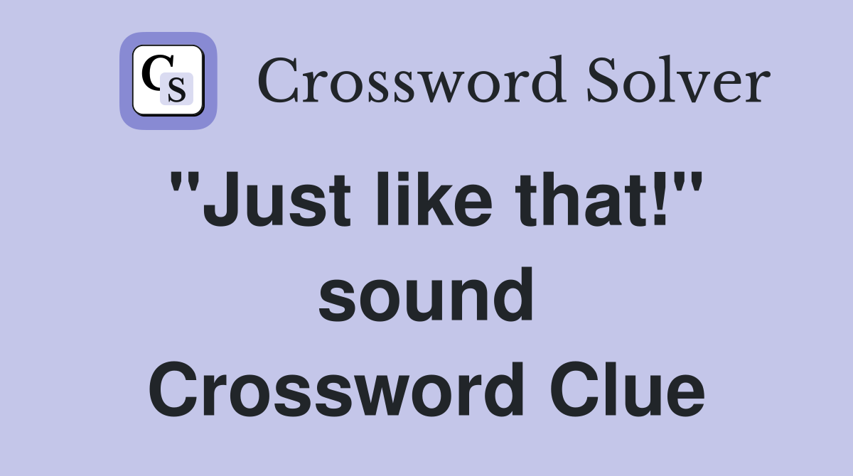 "Just like that!" sound Crossword Clue