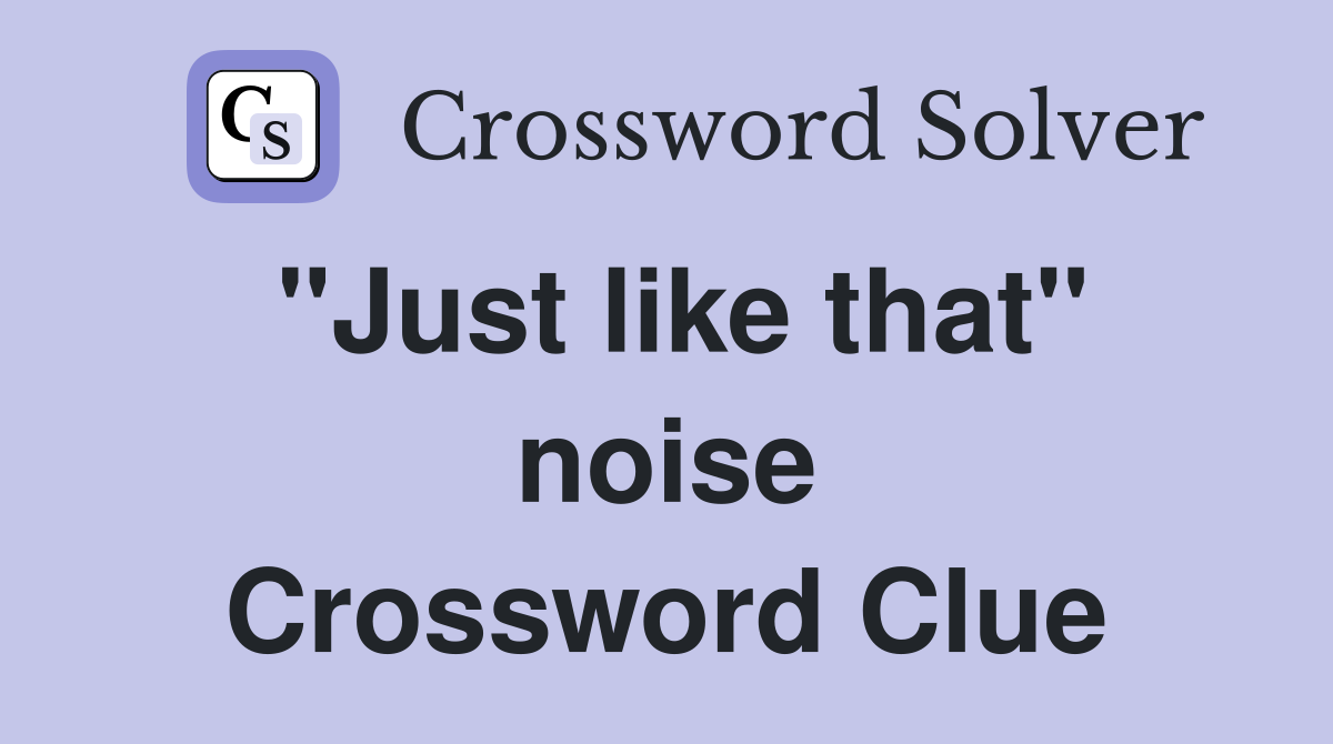 "Just like that" noise Crossword Clue