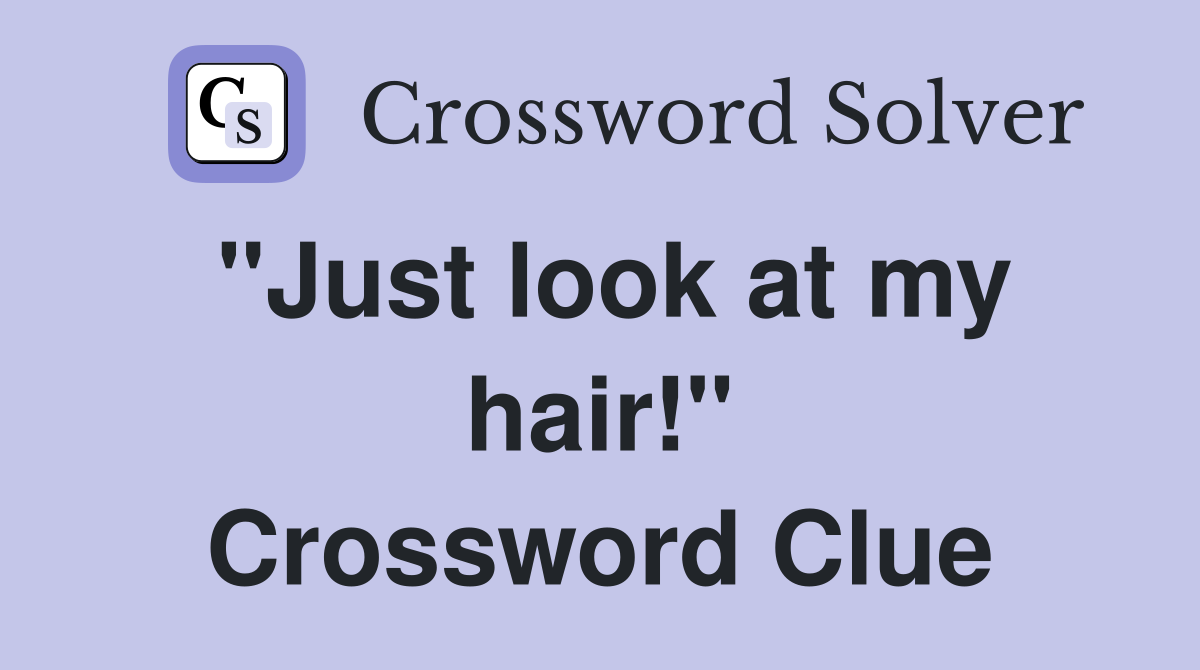 "Just look at my hair!" Crossword Clue