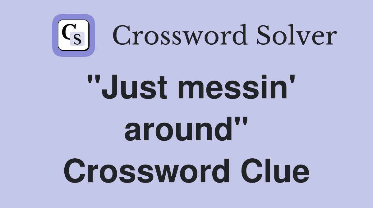 "Just messin' around" Crossword Clue