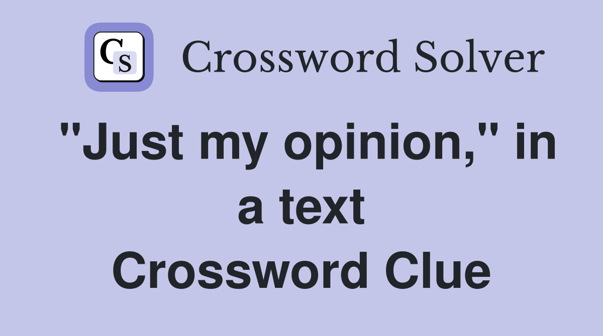 "Just my opinion," in a text Crossword Clue