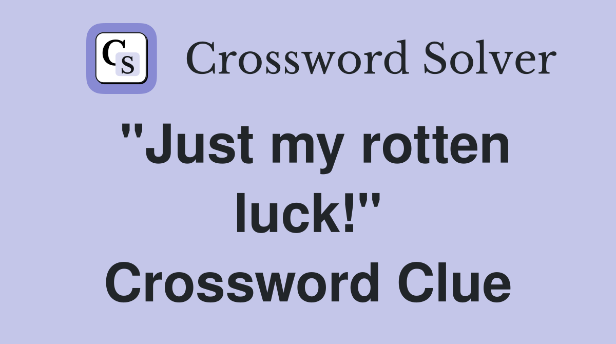 "Just my rotten luck!" Crossword Clue