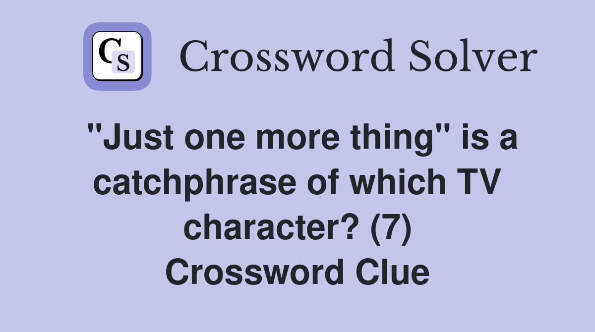 "Just one more thing" is a catchphrase of which TV character? (7) Crossword Clue