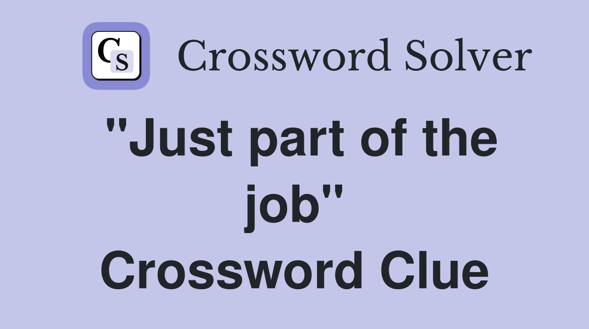 "Just part of the job" Crossword Clue