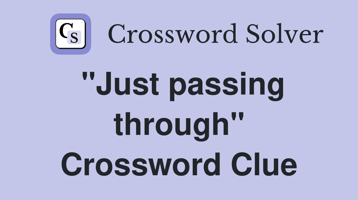 "Just passing through" Crossword Clue