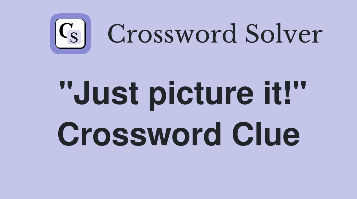 "Just picture it!" Crossword Clue