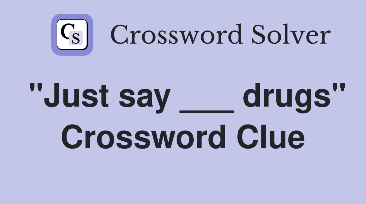 "Just say ___ drugs" Crossword Clue