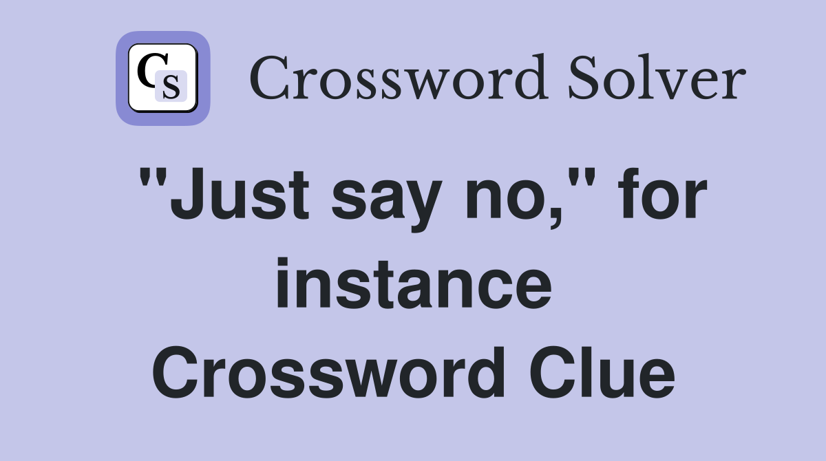 "Just say no," for instance Crossword Clue
