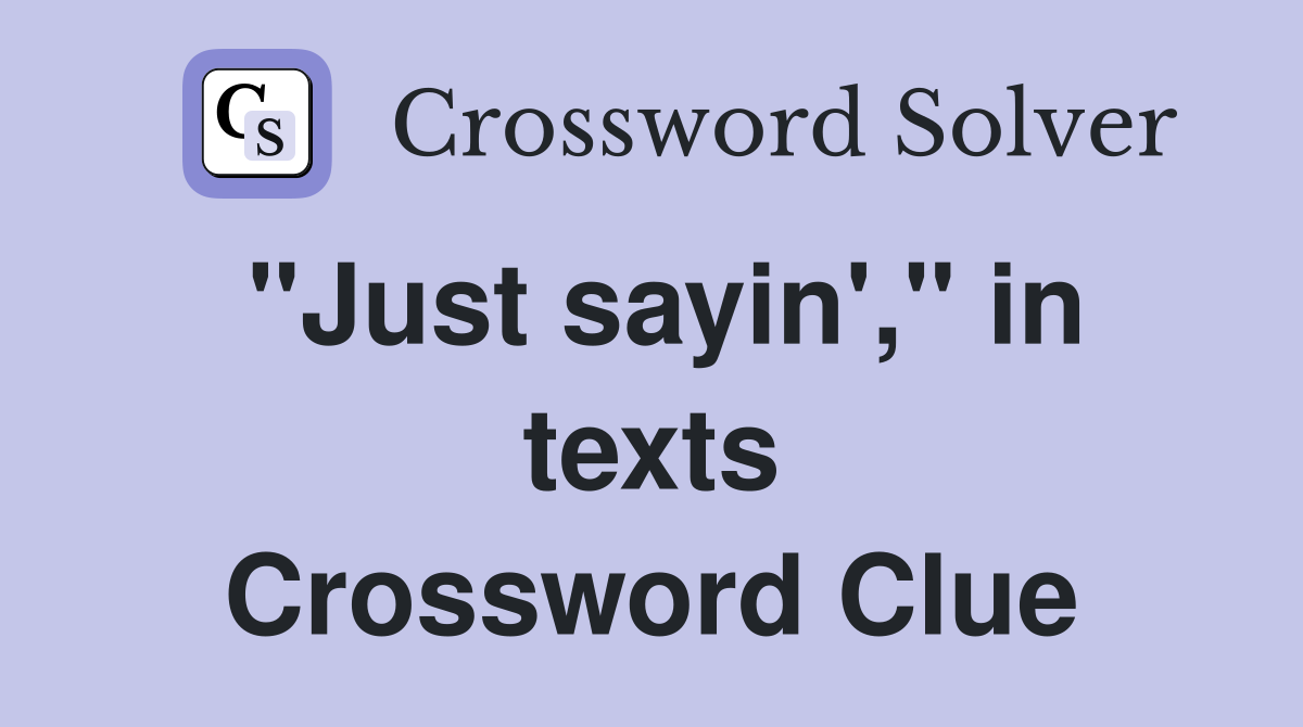 "Just sayin'," in texts Crossword Clue